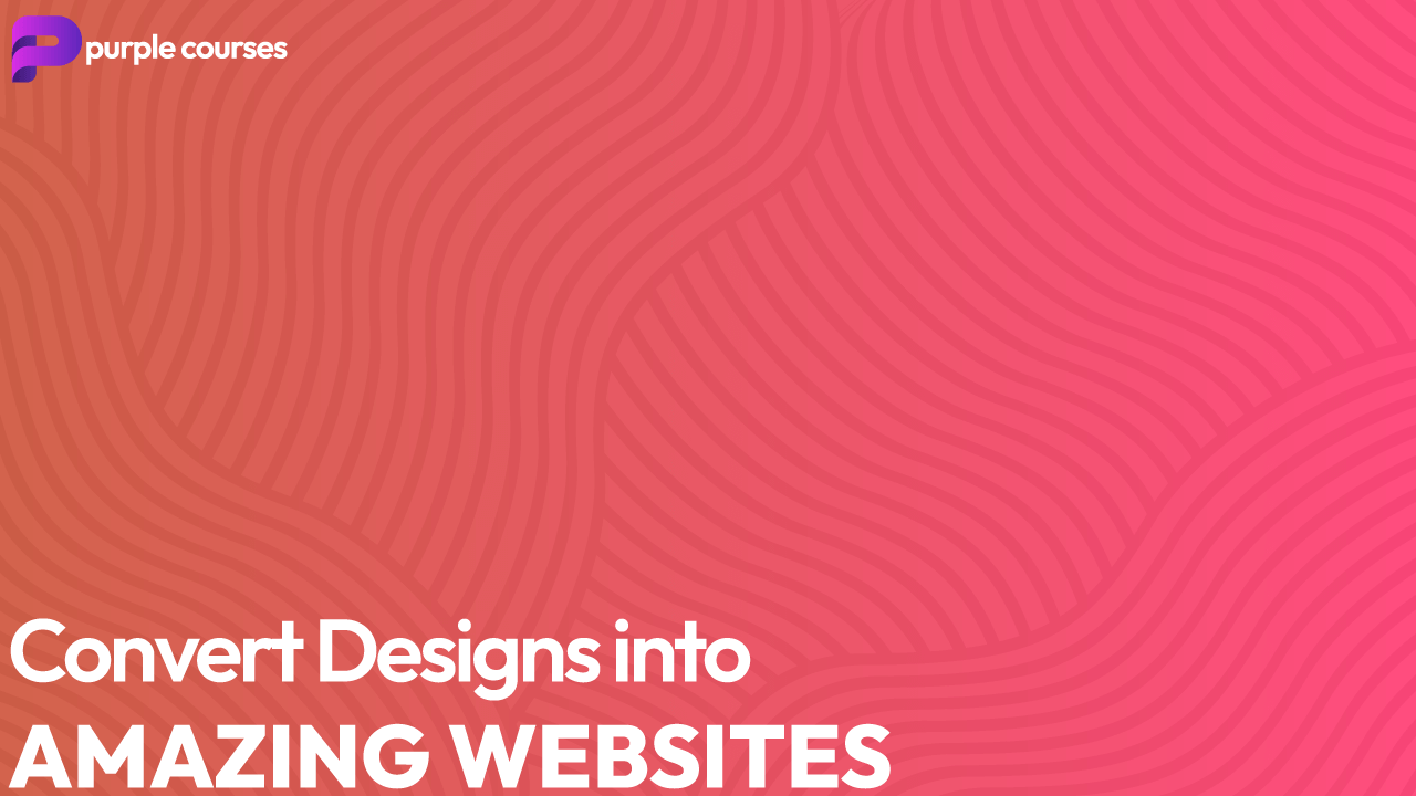 Convert Designs into Amazing Websites