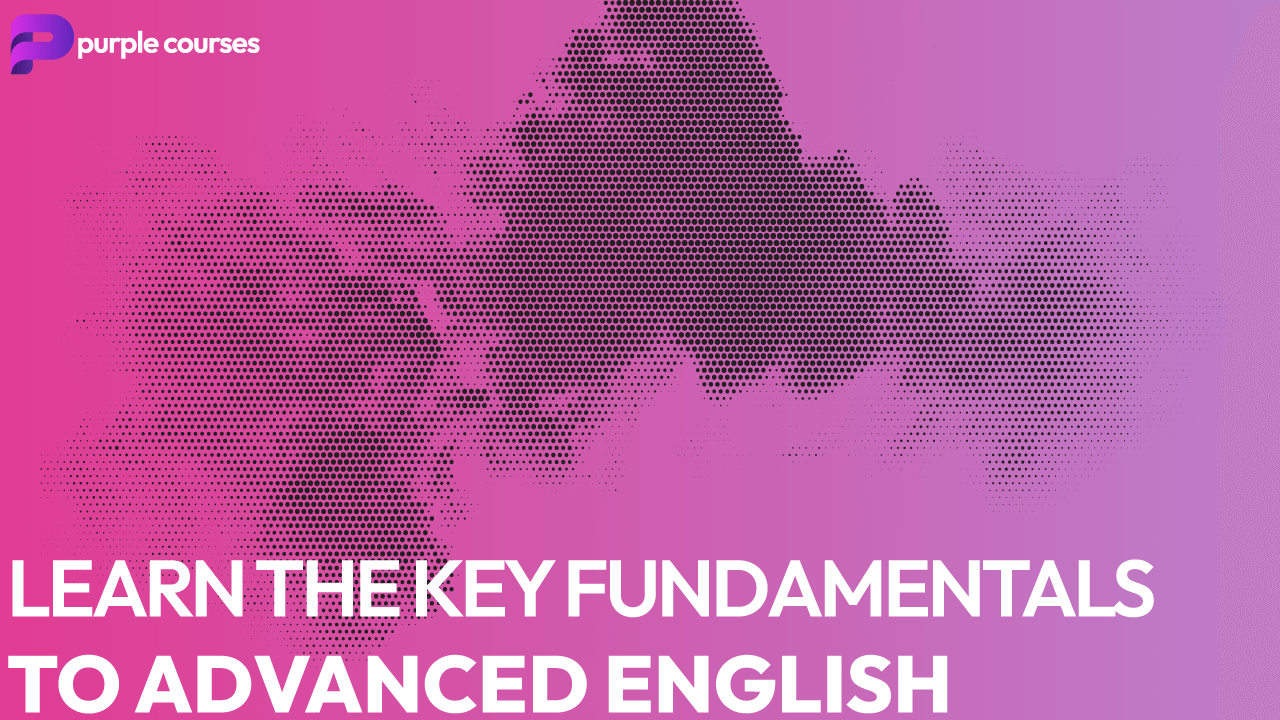 Learn the Key Fundamentals to Advanced English